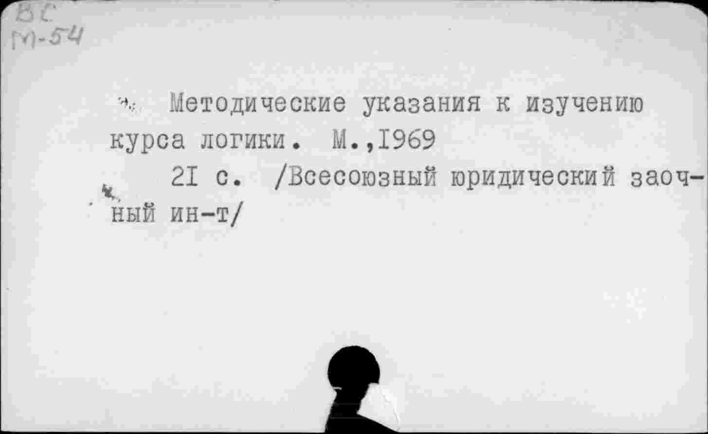 ﻿
Методические указания к изучению курса логики. М.,1969
21 с. /Всесоюзный юридический заоч ный ин-т/